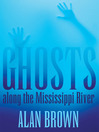 Click here to view title details for Ghosts along the Mississippi River by Alan Brown