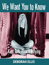 Click here to view title details for We Want You to Know by Deborah Ellis