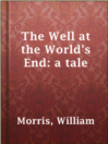The Well at the World's End: a tale

Authors:
   · Morris, William

Subjects:
   · Fiction
   · Quests (Expeditions) -- Fiction