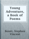 Young Adventure, a Book of Poems

Authors:
   · Benét, Stephen Vincent

Subjects:
   · Poetry