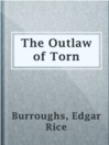 The Outlaw of Torn

Authors:
   · Burroughs, Edgar Rice

Subjects:
   · Fiction
   · Historical Fiction
   · Great Britain -- History -- Henry III, 1216-1272 -- Fiction
   · Outlaws -- Fiction