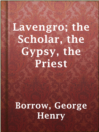 Lavengro; the Scholar, the Gypsy, the Priest

Authors:
   · Borrow, George Henry
   · Birrell, Augustine
   · Sullivan, Edmund J. (Edmund Joseph)

Subjects:
   · Fiction
   · England -- Fiction
   · Romanies -- Fiction
