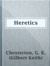 Heretics

Authors:
   · Chesterton, G. K. (Gilbert Keith)

Subjects:
   · History
   · Nonfiction
   · Philosophy
   · Religion & Spirituality
   · Apologetics
   · Chesterton, G. K. (Gilbert Keith), 1874-1936