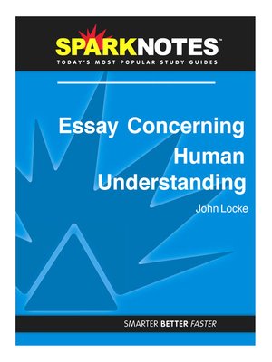 locke an essay concerning human understanding spark notes A summary of an essay concerning human understanding in 's john locke (1634–1704) learn exactly what happened in this chapter, scene, or section of john locke (1634–1704) and what it means perfect for acing essays, tests, and quizzes, as well as for writing lesson plans. locke an essay concerning human understanding spark notes A summary of an essay concerning human understanding in 's john locke (1634–1704) learn exactly what happened in this chapter, scene, or section of john locke (1634–1704) and what it means perfect for acing essays, tests, and quizzes, as well as for writing lesson plans.