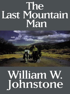 The Last Mountain Man by William W. Johnstone · OverDrive: eBooks ...