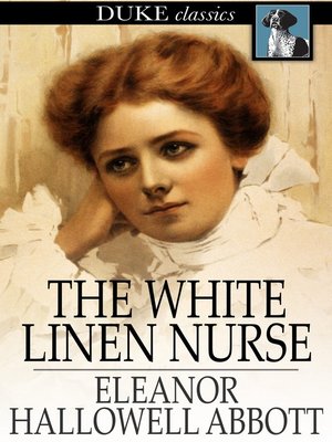 The White Linen Nurse by Eleanor Hallowell Abbott · OverDrive: eBooks ...