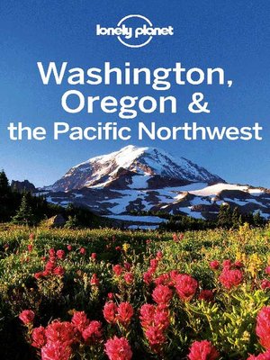 Washington, Oregon & the Pacific Northwest Travel Guide by Lonely Planet · OverDrive: eBooks 