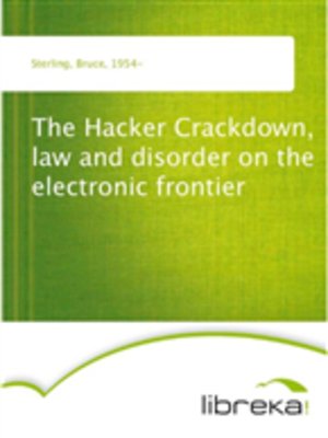 The Hacker Crackdown, law and disorder on the electronic frontier